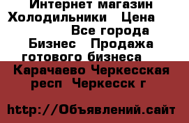 Интернет магазин Холодильники › Цена ­ 150 000 - Все города Бизнес » Продажа готового бизнеса   . Карачаево-Черкесская респ.,Черкесск г.